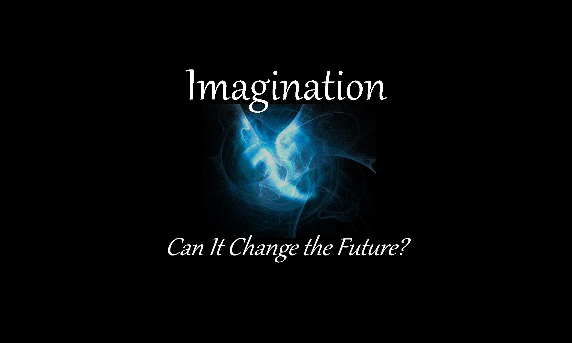Can Imagination Affect People & Events? How Visualizing Changed the Future