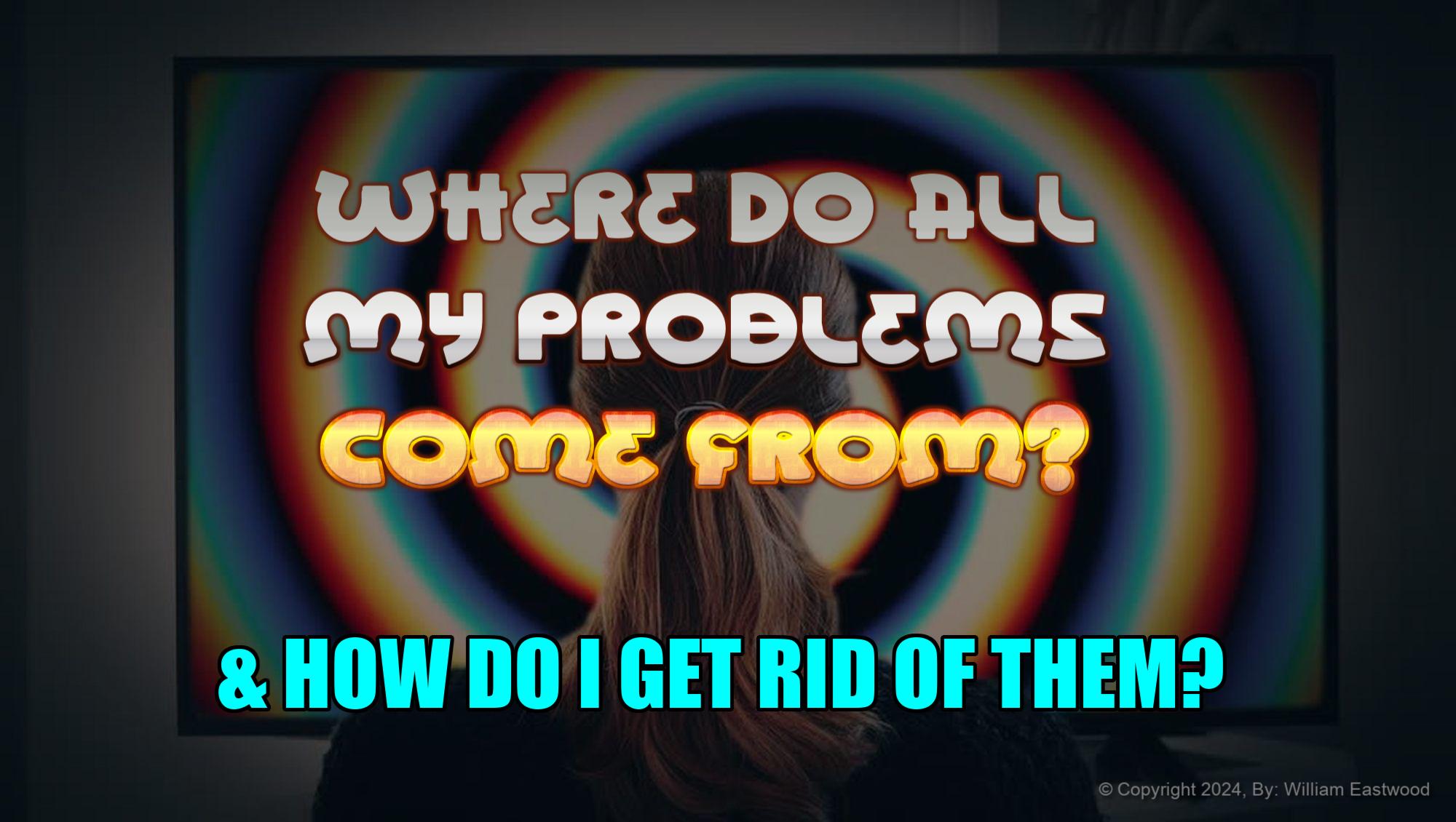 Where Do All My Problems Come From? The Source of the World's Problems, Public & Private