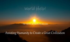 World Help Assisting Humanity to create a great future civilization