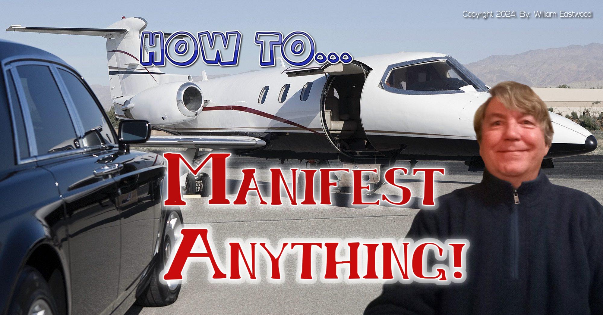 Manifest What You Want: Learn to Use Your Mind to Materialize Anything You Desire